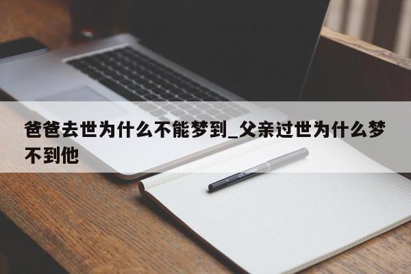 爸爸去世为什么不能梦到_父亲过世为什么梦不到他